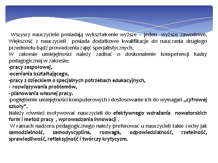 Wszyscy nauczyciele posiadają wykształcenie wyższe – jeden wyższe zawodowe. Większość z nauczycieli posiada dodatkowe