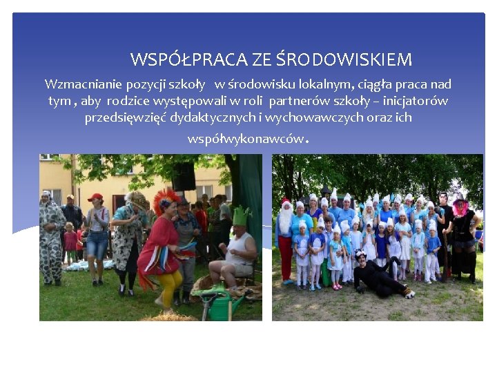 WSPÓŁPRACA ZE ŚRODOWISKIEM Wzmacnianie pozycji szkoły w środowisku lokalnym, ciągła praca nad tym ,