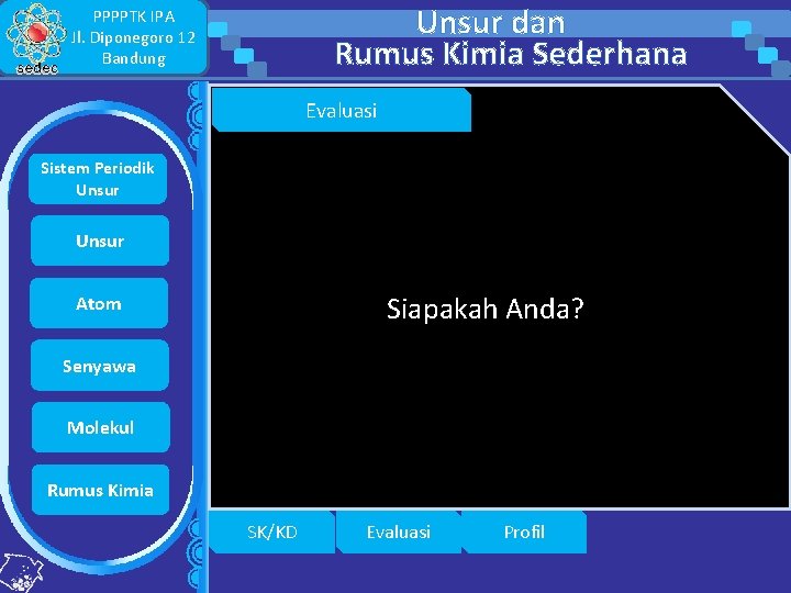 Unsur dan Rumus Kimia Sederhana PPPPTK IPA Jl. Diponegoro 12 Bandung Evaluasi Sistem Periodik