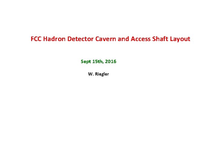 FCC Hadron Detector Cavern and Access Shaft Layout Sept 15 th, 2016 W. Riegler