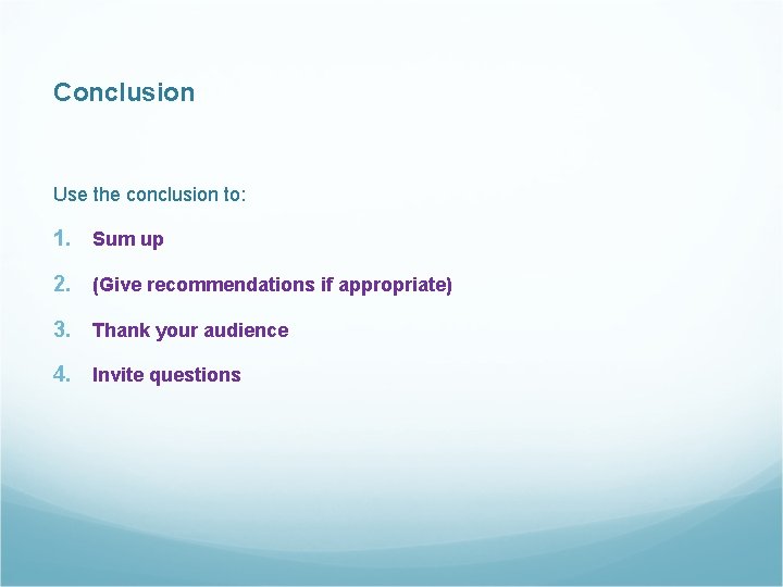 Conclusion Use the conclusion to: 1. Sum up 2. (Give recommendations if appropriate) 3.