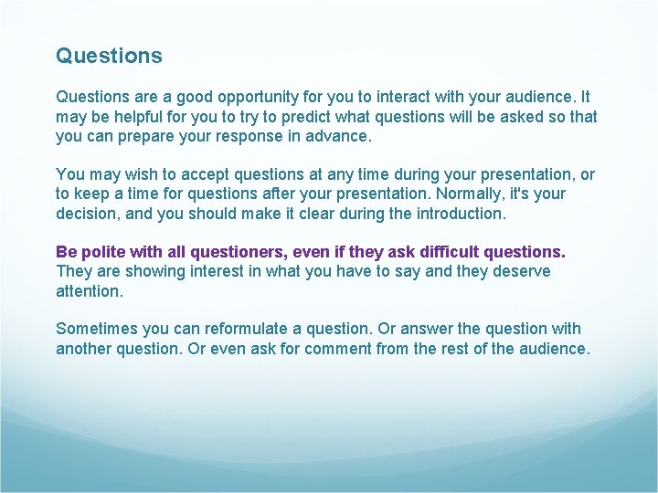 Questions are a good opportunity for you to interact with your audience. It may