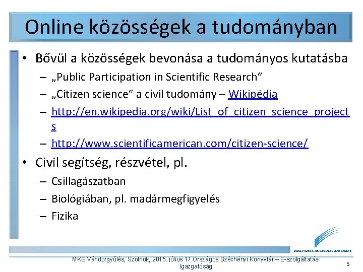 Online közösségek a tudományban • Bővül a közösségek bevonása a tudományos kutatásba – „Public