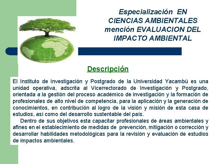 Especialización EN CIENCIAS AMBIENTALES mención EVALUACION DEL IMPACTO AMBIENTAL Descripción El Instituto de Investigación