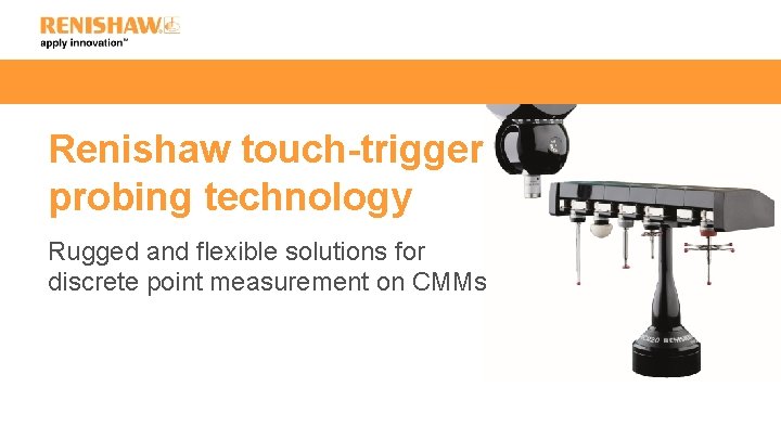 Renishaw touch-trigger probing technology Rugged and flexible solutions for discrete point measurement on CMMs