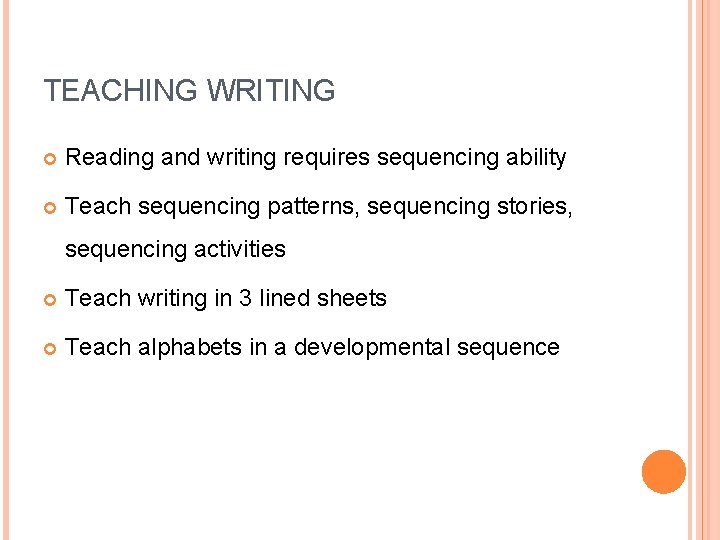 TEACHING WRITING Reading and writing requires sequencing ability Teach sequencing patterns, sequencing stories, sequencing