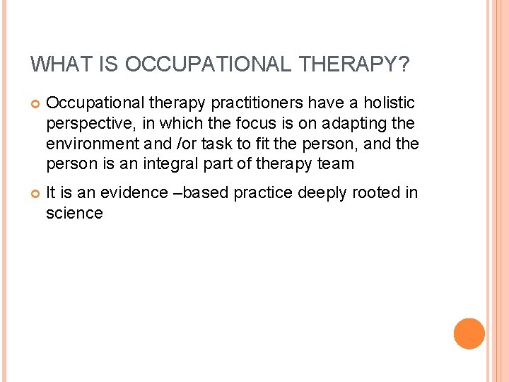 WHAT IS OCCUPATIONAL THERAPY? Occupational therapy practitioners have a holistic perspective, in which the