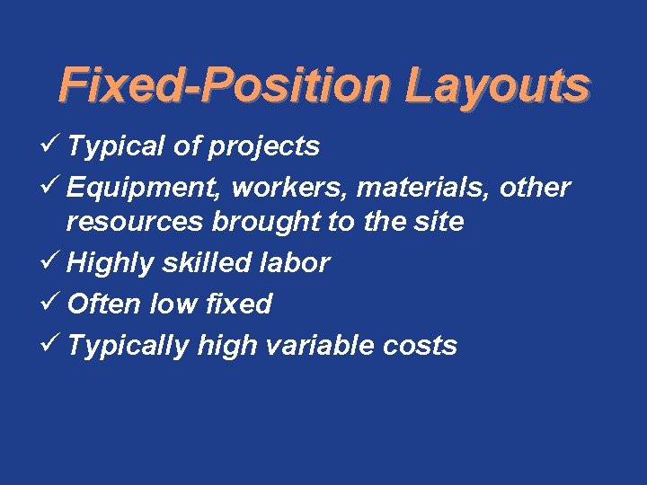 Fixed-Position Layouts ü Typical of projects ü Equipment, workers, materials, other resources brought to