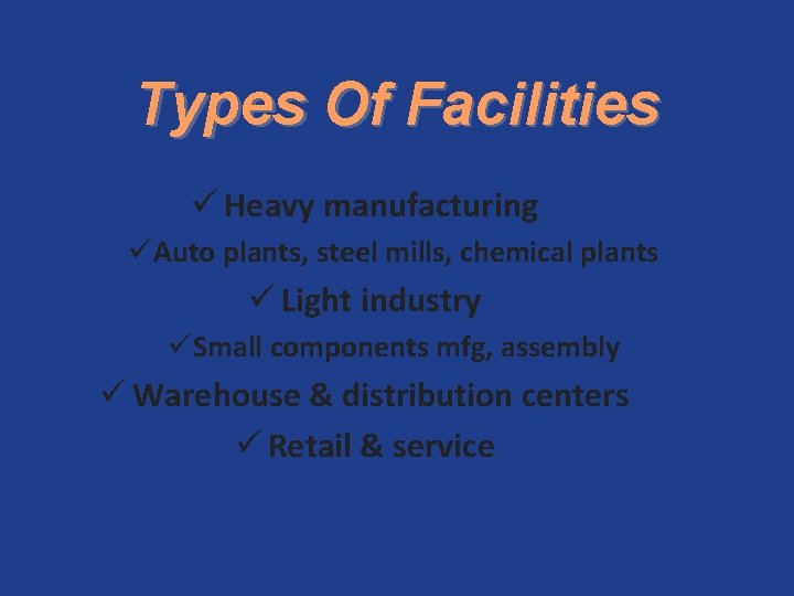 Types Of Facilities ü Heavy manufacturing üAuto plants, steel mills, chemical plants ü Light