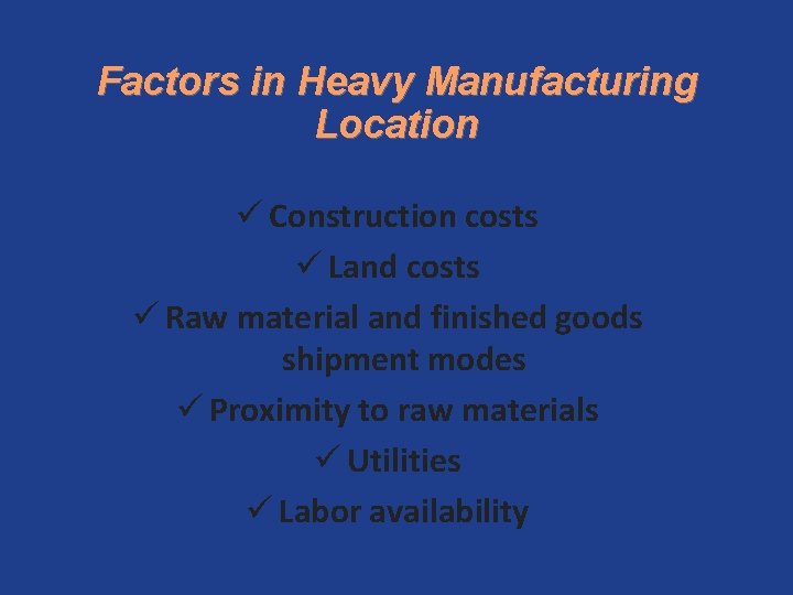 Factors in Heavy Manufacturing Location ü Construction costs ü Land costs ü Raw material