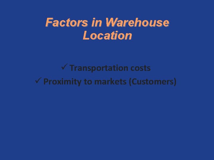 Factors in Warehouse Location ü Transportation costs ü Proximity to markets (Customers) 