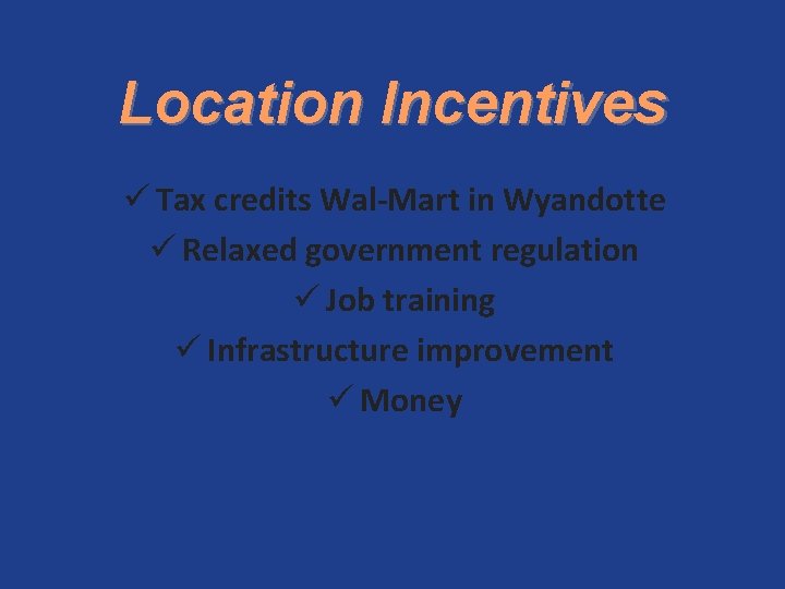 Location Incentives ü Tax credits Wal-Mart in Wyandotte ü Relaxed government regulation ü Job