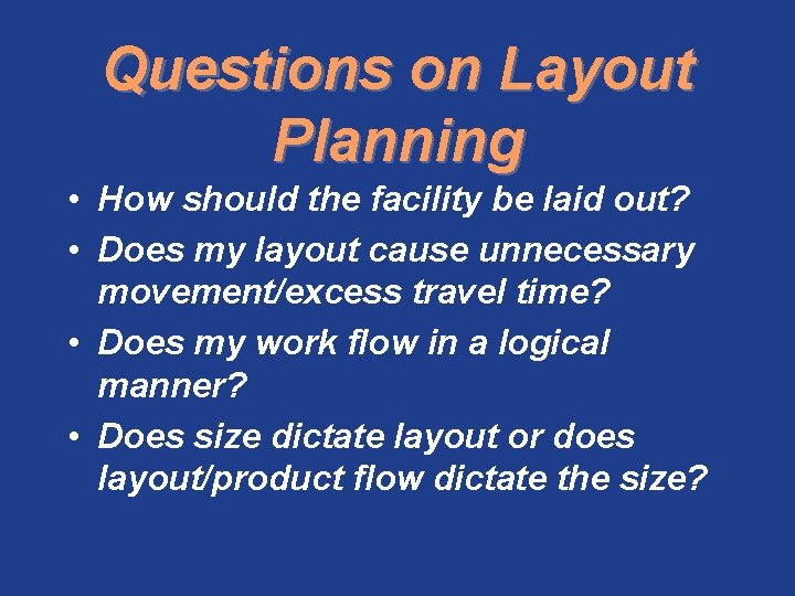 Questions on Layout Planning • How should the facility be laid out? • Does