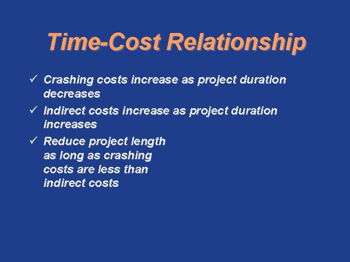 Time-Cost Relationship ü Crashing costs increase as project duration decreases ü Indirect costs increase