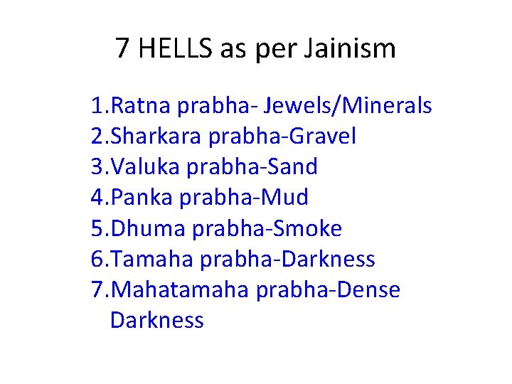 7 HELLS as per Jainism 1. Ratna prabha- Jewels/Minerals 2. Sharkara prabha-Gravel 3. Valuka