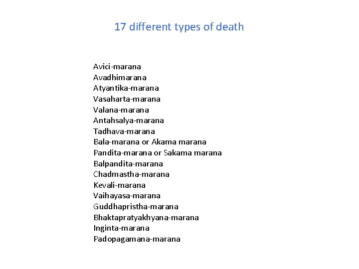 17 different types of death Avici-marana Avadhimarana Atyantika-marana Vasaharta-marana Valana-marana Antahsalya-marana Tadhava-marana Bala-marana or