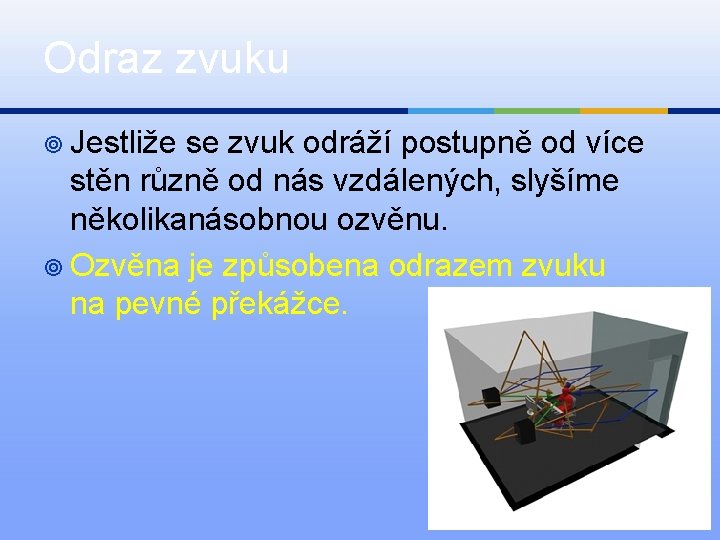 Odraz zvuku ¥ Jestliže se zvuk odráží postupně od více stěn různě od nás