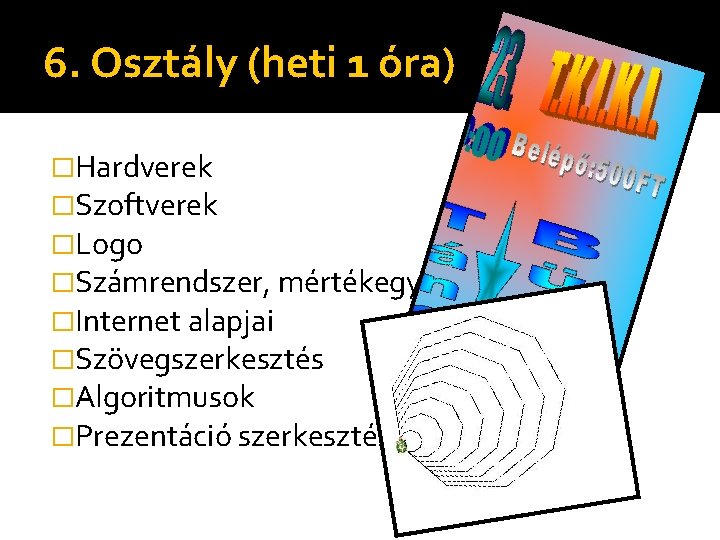 6. Osztály (heti 1 óra) �Hardverek �Szoftverek �Logo �Számrendszer, mértékegységek �Internet alapjai �Szövegszerkesztés �Algoritmusok