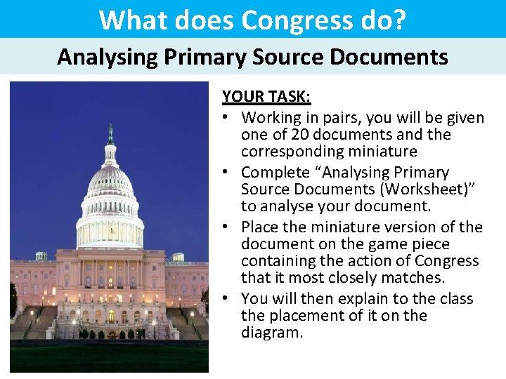 What does Congress do? Analysing Primary Source Documents YOUR TASK: • Working in pairs,