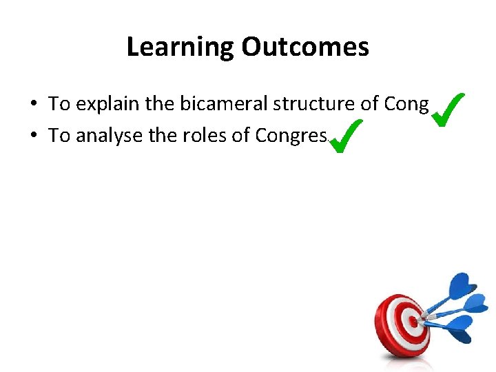 Learning Outcomes • To explain the bicameral structure of Congress • To analyse the