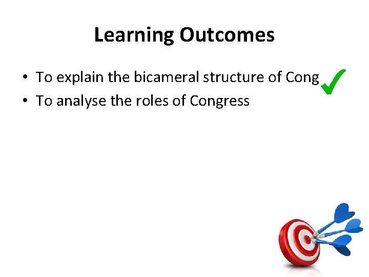 Learning Outcomes • To explain the bicameral structure of Congress • To analyse the