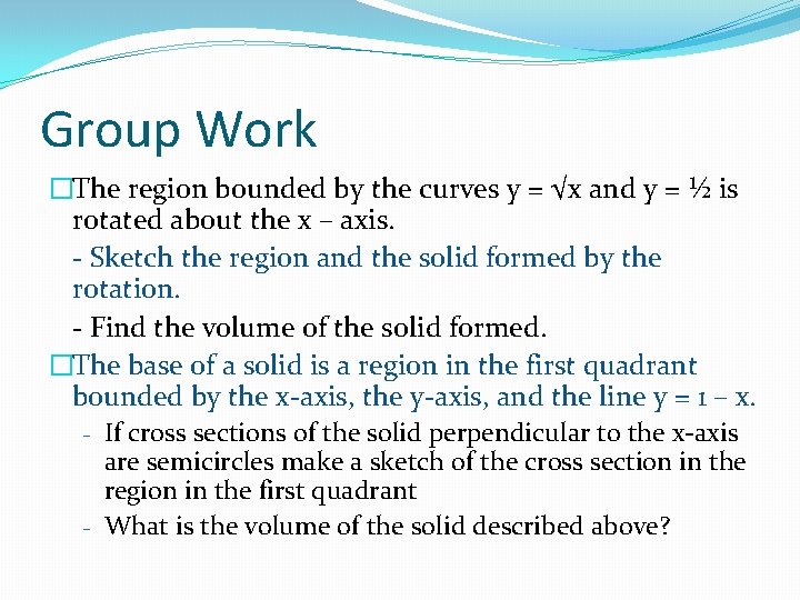 Group Work �The region bounded by the curves y = √x and y =