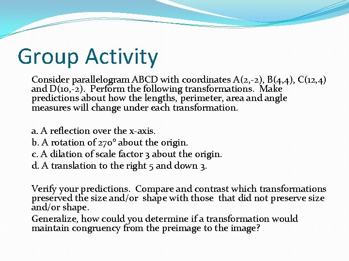 Group Activity Consider parallelogram ABCD with coordinates A(2, -2), B(4, 4), C(12, 4) and