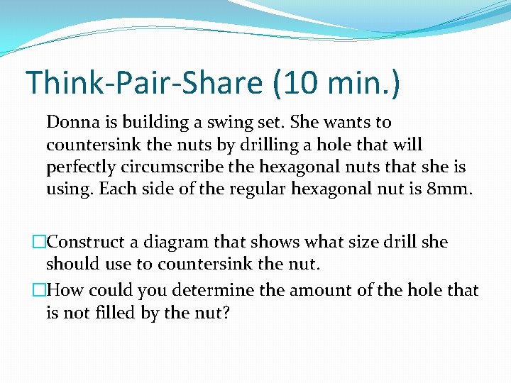 Think-Pair-Share (10 min. ) Donna is building a swing set. She wants to countersink