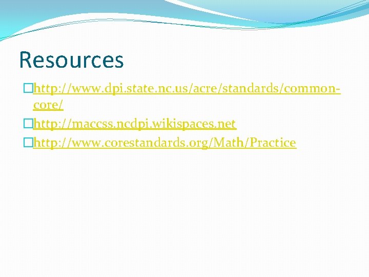 Resources �http: //www. dpi. state. nc. us/acre/standards/commoncore/ �http: //maccss. ncdpi. wikispaces. net �http: //www.