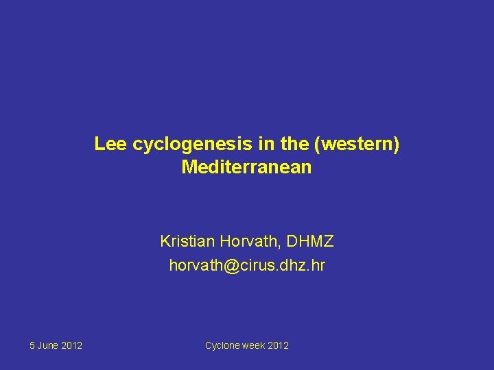 Lee cyclogenesis in the (western) Mediterranean Kristian Horvath, DHMZ horvath@cirus. dhz. hr 5 June
