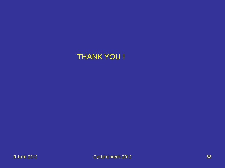 THANK YOU ! 5 June 2012 Cyclone week 2012 38 