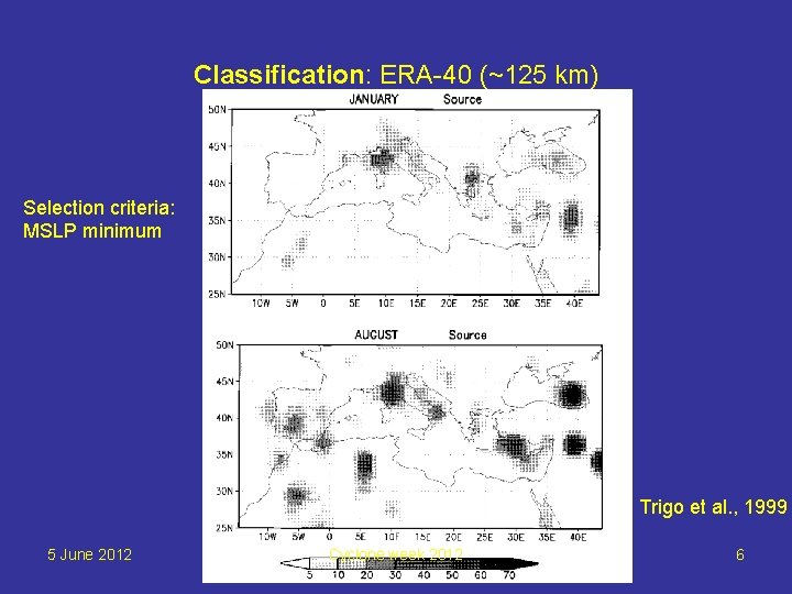 Classification: ERA-40 (~125 km) Selection criteria: MSLP minimum Trigo et al. , 1999 5