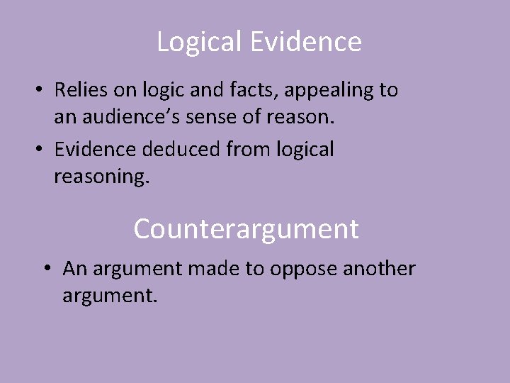 Logical Evidence • Relies on logic and facts, appealing to an audience’s sense of