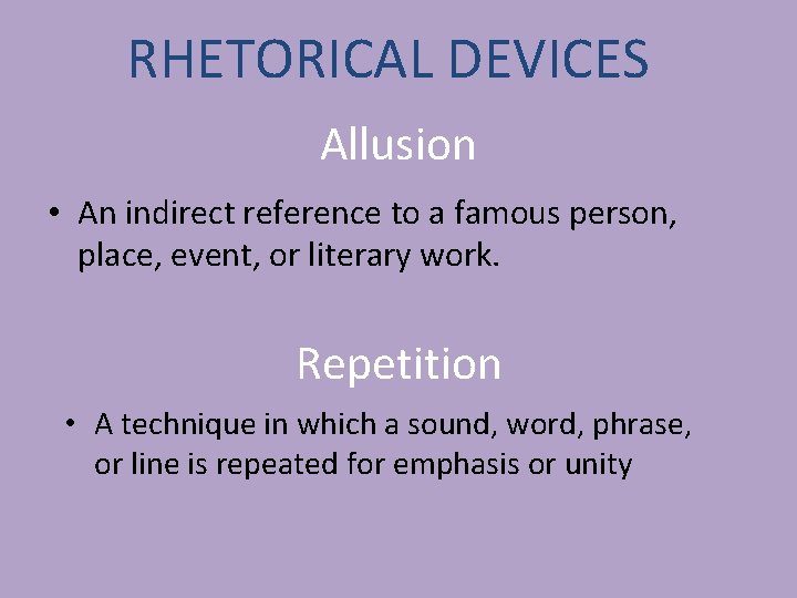 RHETORICAL DEVICES Allusion • An indirect reference to a famous person, place, event, or