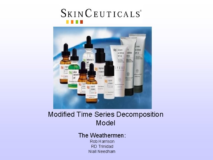 Modified Time Series Decomposition Model The Weathermen: Rob Harrison RD Trinidad Niall Needham 