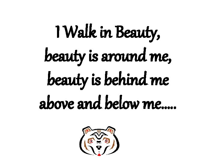 I Walk in Beauty, beauty is around me, beauty is behind me above and