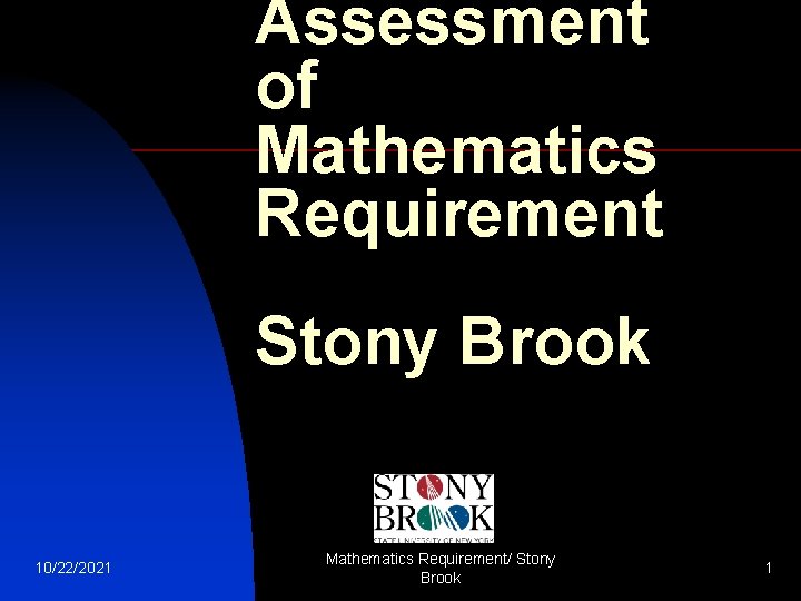 Assessment of Mathematics Requirement Stony Brook 10/22/2021 Mathematics Requirement/ Stony Brook 1 