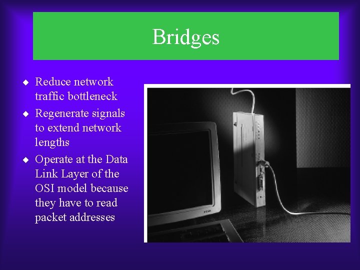 Bridges ¨ Reduce network traffic bottleneck ¨ Regenerate signals to extend network lengths ¨