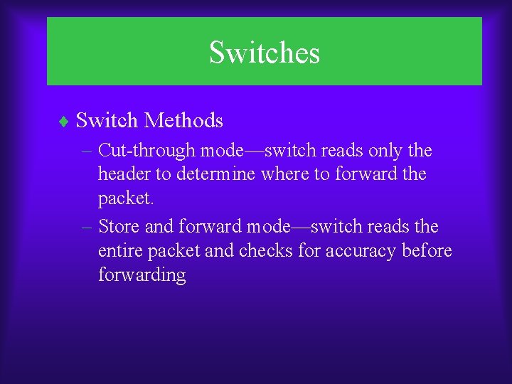 Switches ¨ Switch Methods – Cut-through mode—switch reads only the header to determine where