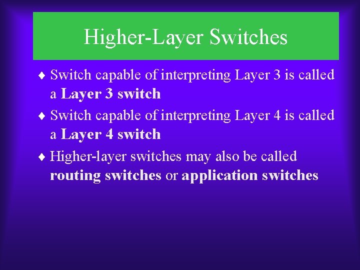 Higher-Layer Switches ¨ Switch capable of interpreting Layer 3 is called a Layer 3