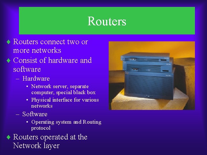 Routers ¨ Routers connect two or more networks ¨ Consist of hardware and software