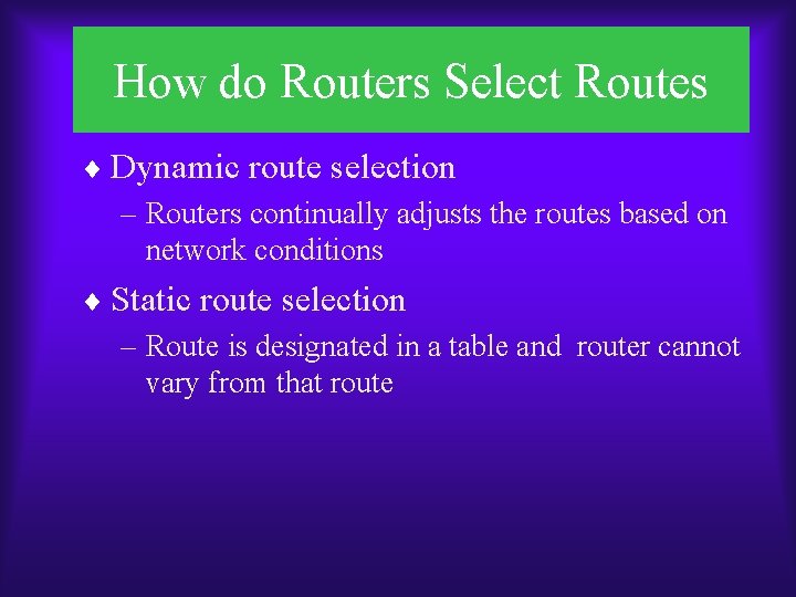 How do Routers Select Routes ¨ Dynamic route selection – Routers continually adjusts the