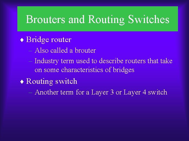 Brouters and Routing Switches ¨ Bridge router – Also called a brouter – Industry