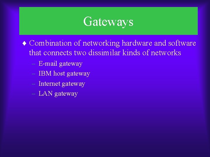 Gateways ¨ Combination of networking hardware and software that connects two dissimilar kinds of