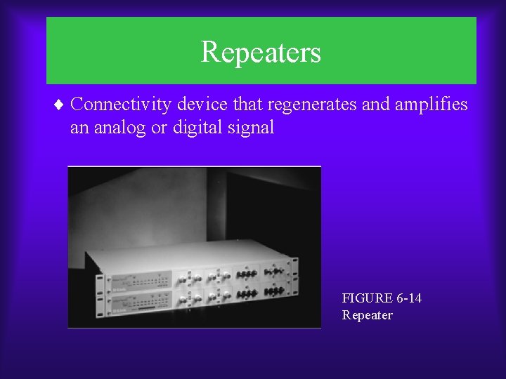 Repeaters ¨ Connectivity device that regenerates and amplifies an analog or digital signal FIGURE