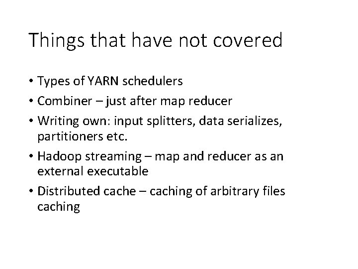 Things that have not covered • Types of YARN schedulers • Combiner – just