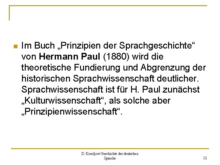 n Im Buch „Prinzipien der Sprachgeschichte“ von Hermann Paul (1880) wird die theoretische Fundierung