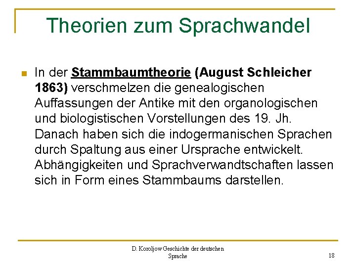 Theorien zum Sprachwandel n In der Stammbaumtheorie (August Schleicher 1863) verschmelzen die genealogischen Auffassungen