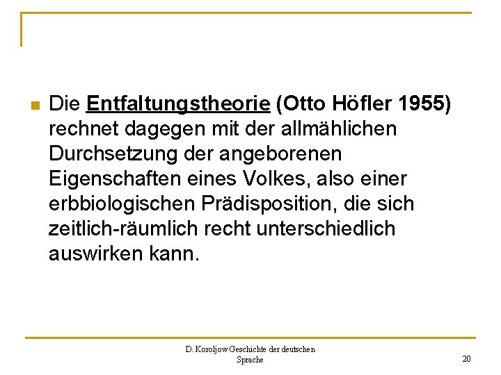 n Die Entfaltungstheorie (Otto Höfler 1955) rechnet dagegen mit der allmählichen Durchsetzung der angeborenen