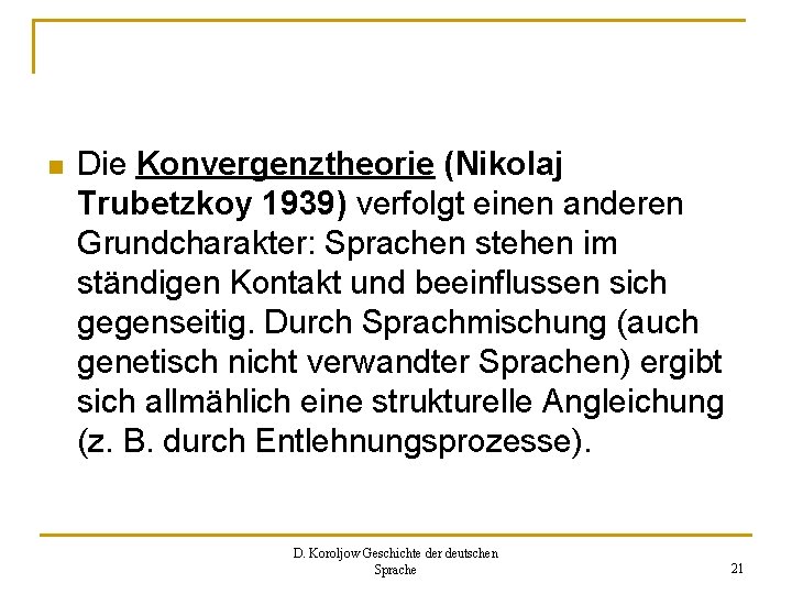 n Die Konvergenztheorie (Nikolaj Trubetzkoy 1939) verfolgt einen anderen Grundcharakter: Sprachen stehen im ständigen